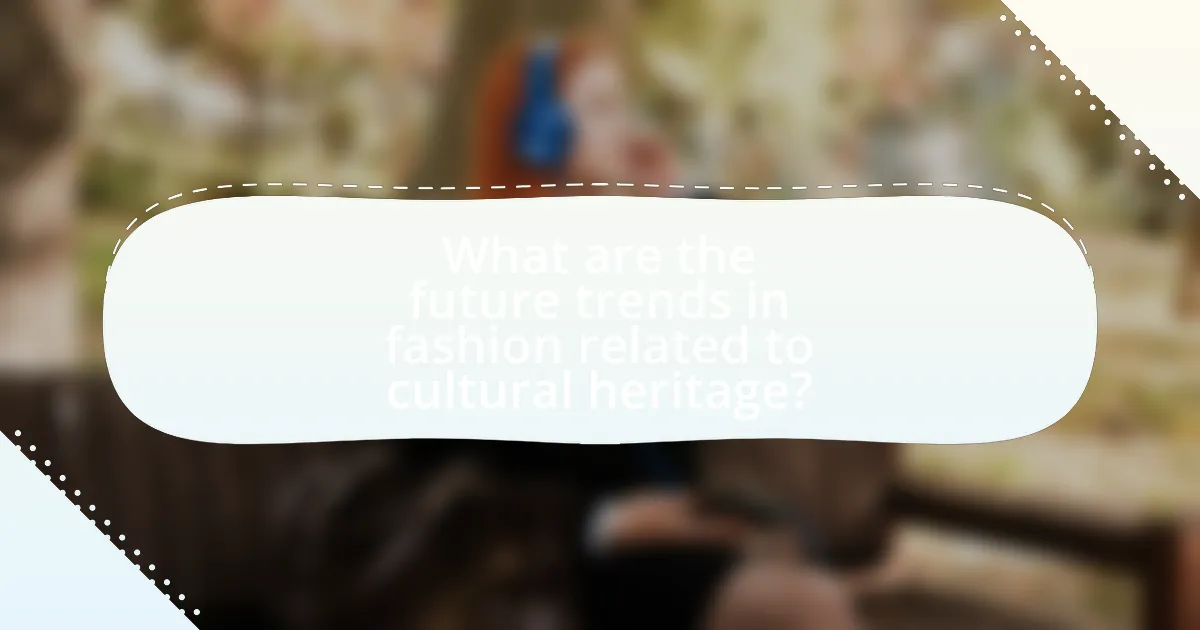 What are the future trends in fashion related to cultural heritage?